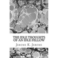The Idle Thoughts Of An Idle Fellow: (Jerome K. Jerome Classics Collection) - Paperback