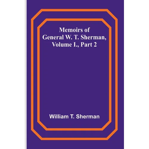 Memoirs of General W. T. Sherman, Volume I., Part 2 - Paperback