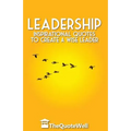 Leadership: Inspirational Quotes to Create a Wise Leader - Paperback