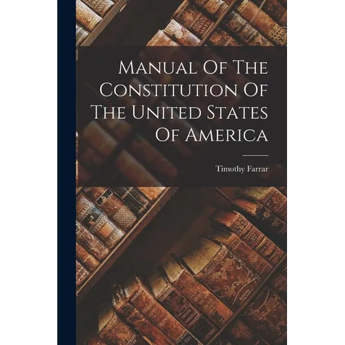 Manual Of The Constitution Of The United States Of America - Paperback