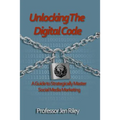 Unlocking the Digital Code: A Guide to Strategically Master Social Media Marketing - Paperback
