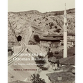Germany and the Ottoman Railways: Art, Empire, and Infrastructure - Hardcover