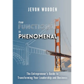 Functional to Phenomenal: The Entrepreneur's Guide To Transforming Your Leadership and Business - Hardcover