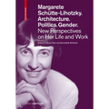 Margarete Schütte-Lihotzky. Architecture. Politics. Gender.: New Perspectives on Her Life and Work - Paperback