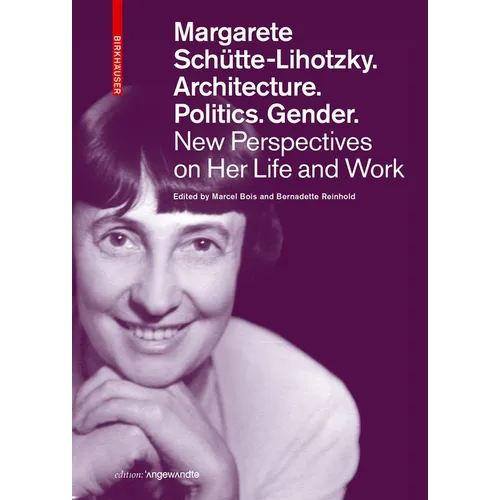 Margarete Schütte-Lihotzky. Architecture. Politics. Gender.: New Perspectives on Her Life and Work - Paperback