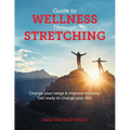Guide to Wellness Through Stretching: Change your range and improve mobility. Get ready to change your life! - Paperback