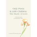 Only Poets & Little Children: The Study of Love: A Montessori Companion Text - Paperback