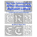 Big Kids Coloring Book: Artful Illuminated Alphabet Letters: 70+ Hand-Drawn, Zen-Doodled and Blank Manuscript Letters on Single Pages, plus 12 - Paperback