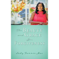 The Beauty and Grace In Forgiveness - Hardcover