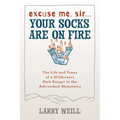 Excuse Me, Sir... Your Socks Are On Fire: The Life and Times of a Wilderness Park Ranger in the Adirondack Mountains - Paperback