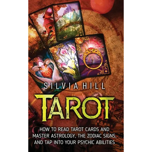 Tarot: How to Read Tarot Cards and Master Astrology, the Zodiac Signs, and Tap into Your Psychic Abilities - Hardcover