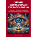 Vision Extraocular Extrasensorial: Tecnicas y ejercicios avanzados para desarrollar vision extraocular. - Paperback