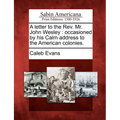 A Letter to the REV. Mr. John Wesley: Occasioned by His Calm Address to the American Colonies. - Paperback