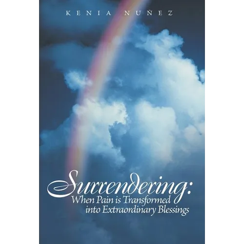 Surrendering: When Pain Is Transformed Into Extraordinary Blessings - Hardcover
