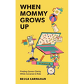 When Mommy Grows Up: Finding Career Clarity While Covered in Kids - Paperback