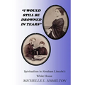 "I Would Still Be Drowned in Tears": Spiritualism in Abraham Lincoln's White House - Paperback