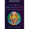 Dancing in the Wild Spaces of Love: A Theopoetics of Gift and Call, Risk and Promise - Hardcover