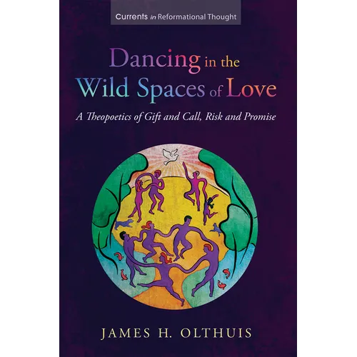 Dancing in the Wild Spaces of Love: A Theopoetics of Gift and Call, Risk and Promise - Hardcover