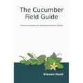 The Cucumber Field Guide: Practical Examples for Automated Software Testing - Paperback