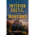 The Interior Castle: Or the Mansions - Hardcover