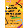 The Rainbow Ain't Never Been Enuf: On the Myth of LGBTQ+ Solidarity - Hardcover