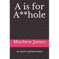 A is for A**hole: An Adult's Alphabet Book - Paperback