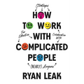 How to Work with Complicated People: Strategies for Effective Collaboration with (Nearly) Anyone - Hardcover