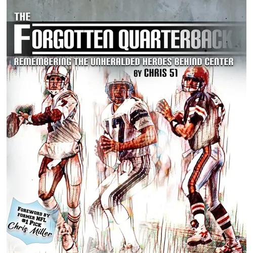 The Forgotten Quarterback: Remembering the Unheralded Heroes Behind Center - Hardcover