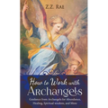 How to Work with Archangels: Guidance from Archangels for Abundance, Healing, Spiritual Wisdom, and More - Paperback
