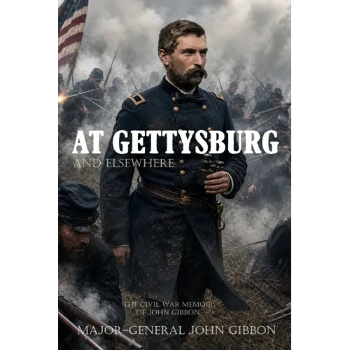 At Gettysburg and Elsewhere (Expanded, Annotated): The Civil War Memoir of John Gibbon - Paperback