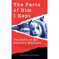 The Parts of Him I Kept: The Gifts of My Father's Madness - Hardcover