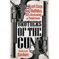 Brothers of the Gun: Wyatt Earp, Doc Holliday, and a Reckoning in Tombstone - Hardcover