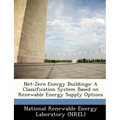 Net-Zero Energy Buildings: A Classification System Based on Renewable Energy Supply Options - Paperback