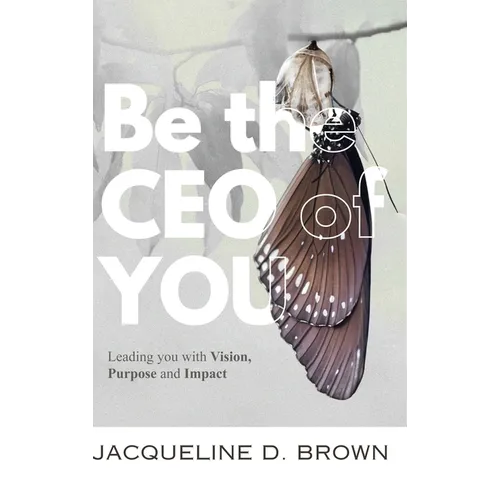 Be the CEO of YOU: Leading You with Vision, Purpose and Impact - Hardcover