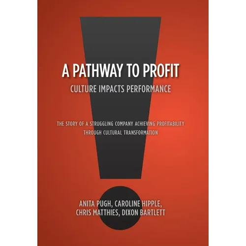 A Pathway to Profit: Culture Impacts Performance The Story of a Struggling Company Achieving Profitability through Cultural Transformation - Hardcover
