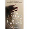 Cómo Tratar con Personas Difíciles y Sobrevivir: Una Guía para Lidiar con Personas Negativas, Manipulativas o Tóxicas - Paperback