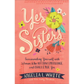 Yes Sisters: Surrounding Yourself with Women Who Affirm, Encourage, and Challenge You - Paperback