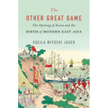 The Other Great Game: The Opening of Korea and the Birth of Modern East Asia - Hardcover