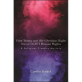 How Trump and the Christian Right Saved LGBTI Human Rights: A Religious Freedom Mystery - Paperback