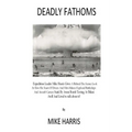Deadly Fathoms: Now For The First Time Expedition Leader Mike Harris Gives A Behind-The-Scenes Look At How His Team of Divers And Film - Paperback