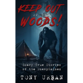 Keep Out of the Woods!: Scary True Stories of the Unexplained - Paperback