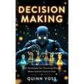 Decision Making: An AI's Guide to 100 Strategies for Choosing Wisely When Human Instinct Fails - Hardcover