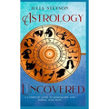 Astrology Uncovered Hardcover Version: A Guide To Horoscopes And Zodiac Signs - Hardcover