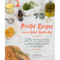 Master Recipes from the Herbal Apothecary: 375 Tinctures, Salves, Teas, Capsules, Oils, and Washes for Whole-Body Health and Wellness - Paperback