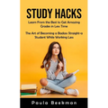 Study Hacks: Learn From the Best to Get Amazing Grades in Less Time (The Art of Becoming a Badass Straight-a Student While Working Less) - Paperback