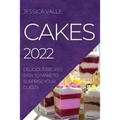 Cakes 2022: Delicious Recipes Easy to Make to Surprise Your Guests - Paperback