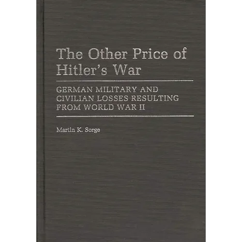 The Other Price of Hitler's War: German Military and Civilian Losses Resulting from World War II - Hardcover