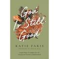 God Is Still Good: Gospel Hope and Comfort for the Unexpected Sorrows of Motherhood - Paperback