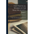 The Poetical Works of Sir Walter Scott, Bart.: Complete in one Volume. With all his Introductions and Notes; Also Various Readings, and the Editor's N - Hardcover