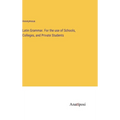 Latin Grammar. For the use of Schools, Colleges, and Private Students - Hardcover